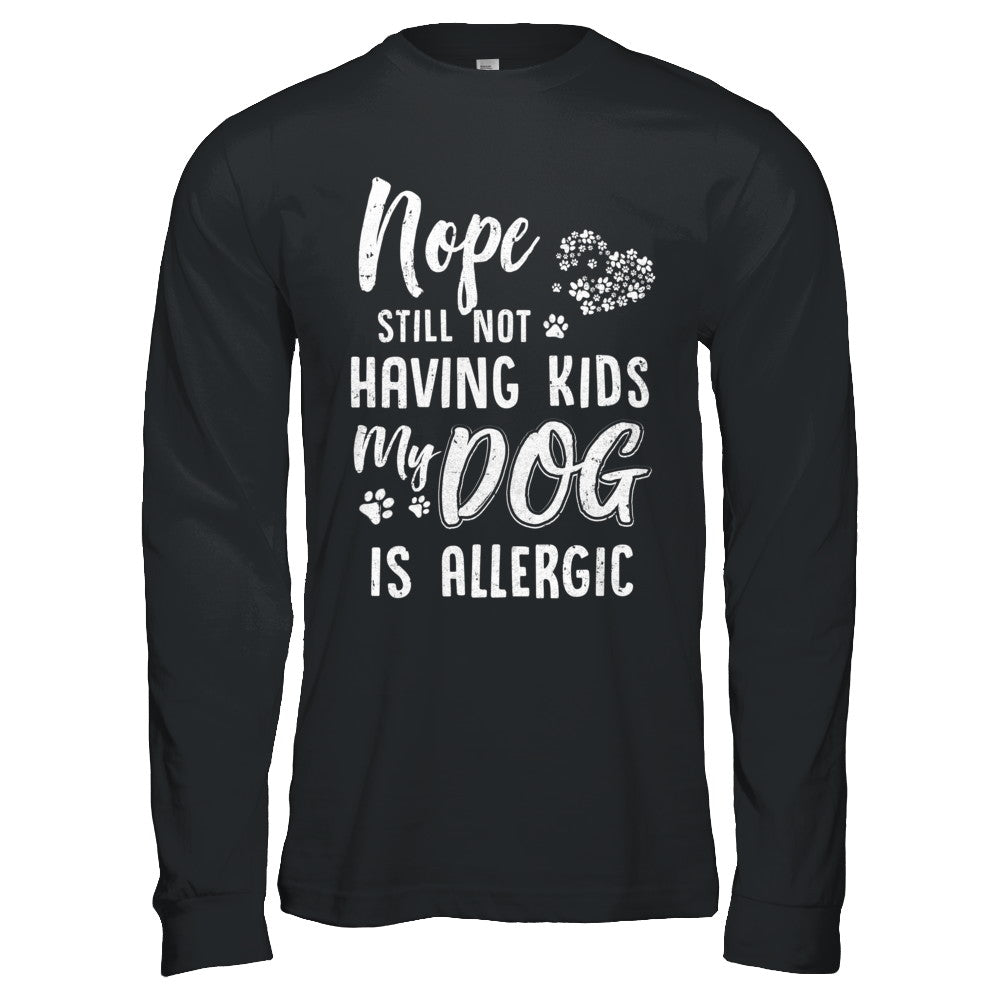 Nope Still Not Having Kids My Dog Is Allergic T-Shirt & Hoodie | Teecentury.com