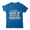 You Don't Scare Me I Have Four Daughters Fathers Day T-Shirt & Hoodie | Teecentury.com