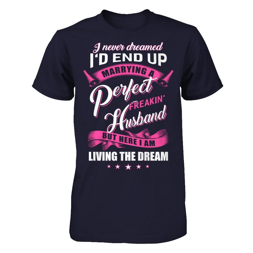 I Never Dreamed I'd End Up Marrying A Perfect Freakin' Husband T-Shirt & Hoodie | Teecentury.com