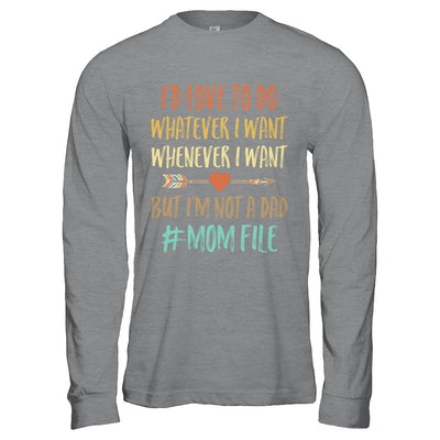 I'd Love To Do Whatever I Want But I'm Not A Dad Funny Mom T-Shirt & Hoodie | Teecentury.com