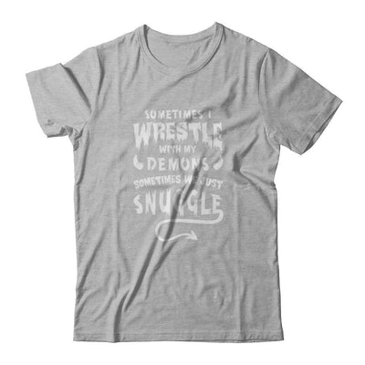 Sometimes I Wrestle With My Demons Sometimes We Just Snuggle T-Shirt & Tank Top | Teecentury.com