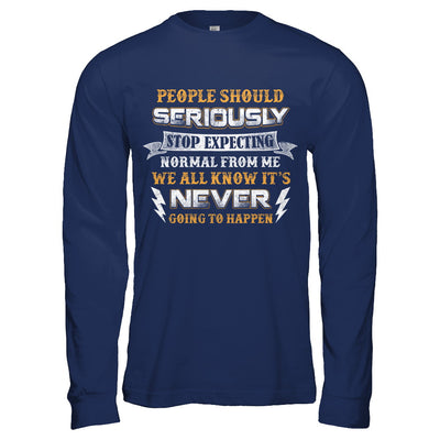 People Should Seriously Stop Expecting Normal From Me T-Shirt & Hoodie | Teecentury.com