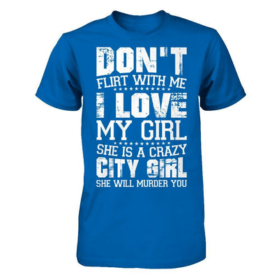 Don't Flirt With Me I Love My Girl She Is A Crazy City Girl T-Shirt & Hoodie | Teecentury.com