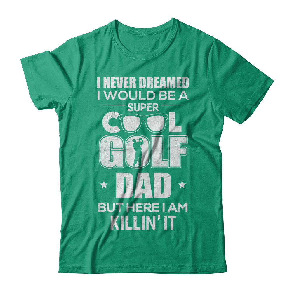 Never Dreamed I Would Be A Cool Golf Dad Fathers Day T-Shirt & Hoodie | Teecentury.com