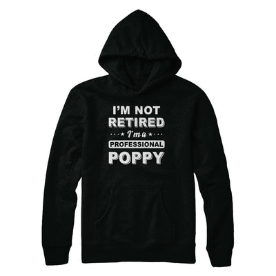 I'm Not Retired A Professional Poppy Father Day Gift T-Shirt & Hoodie | Teecentury.com