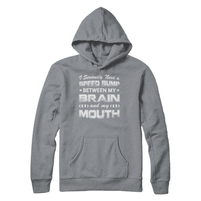 Seriously Need A Speed Bump Between Brain & Mouth T-Shirt & Hoodie | Teecentury.com
