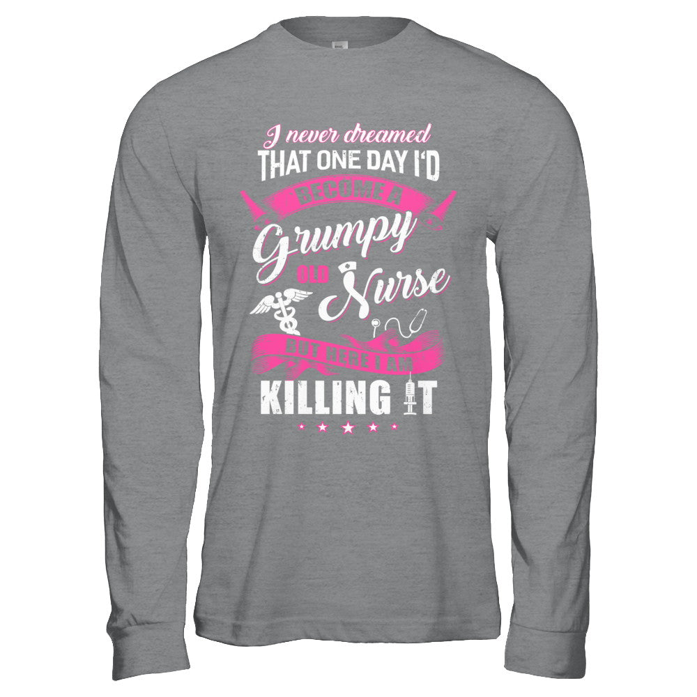 I Never Dreamed I'd Become A Grumpy Old Nurse T-Shirt & Hoodie | Teecentury.com