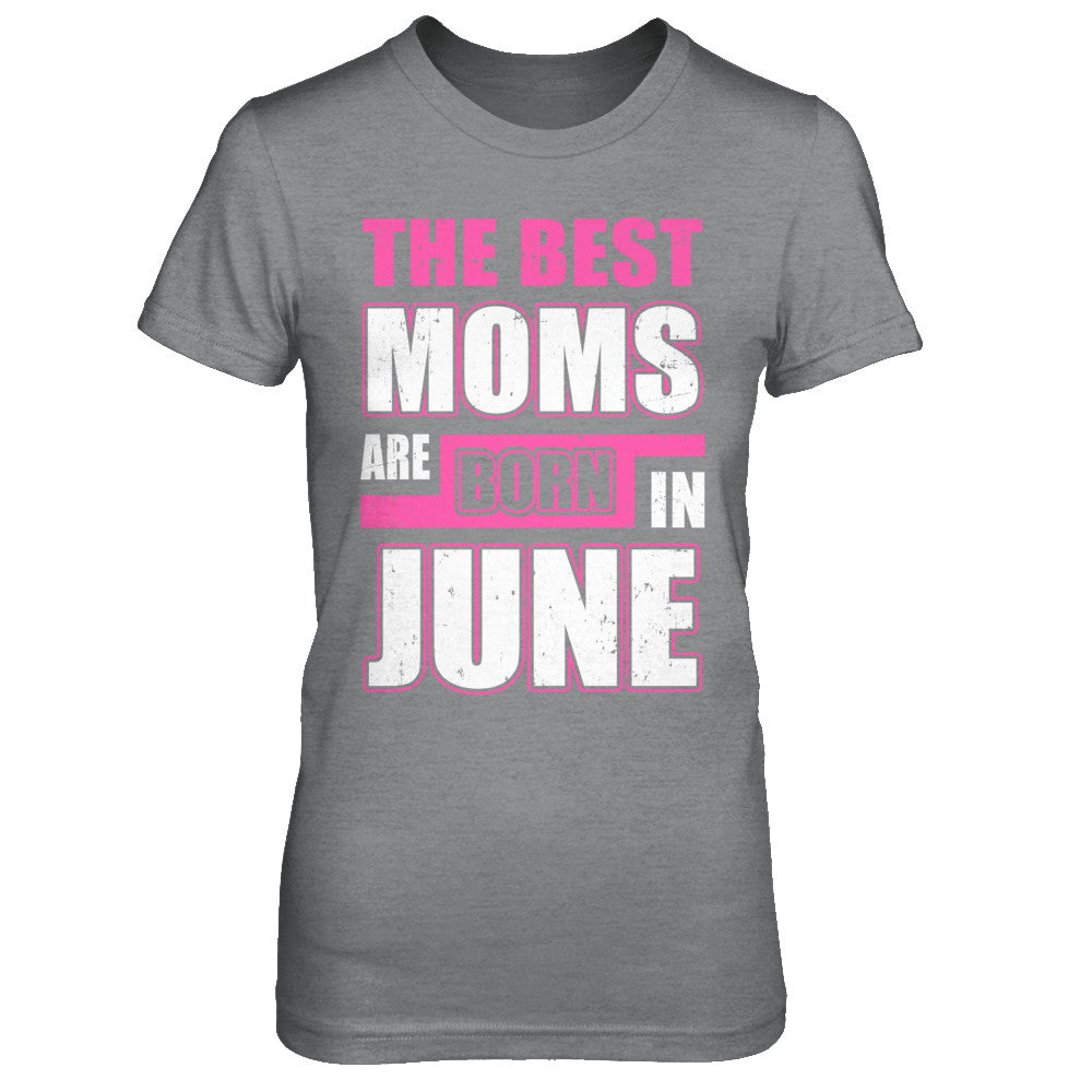 The Best Moms Are Born In June T-Shirt & Hoodie | Teecentury.com