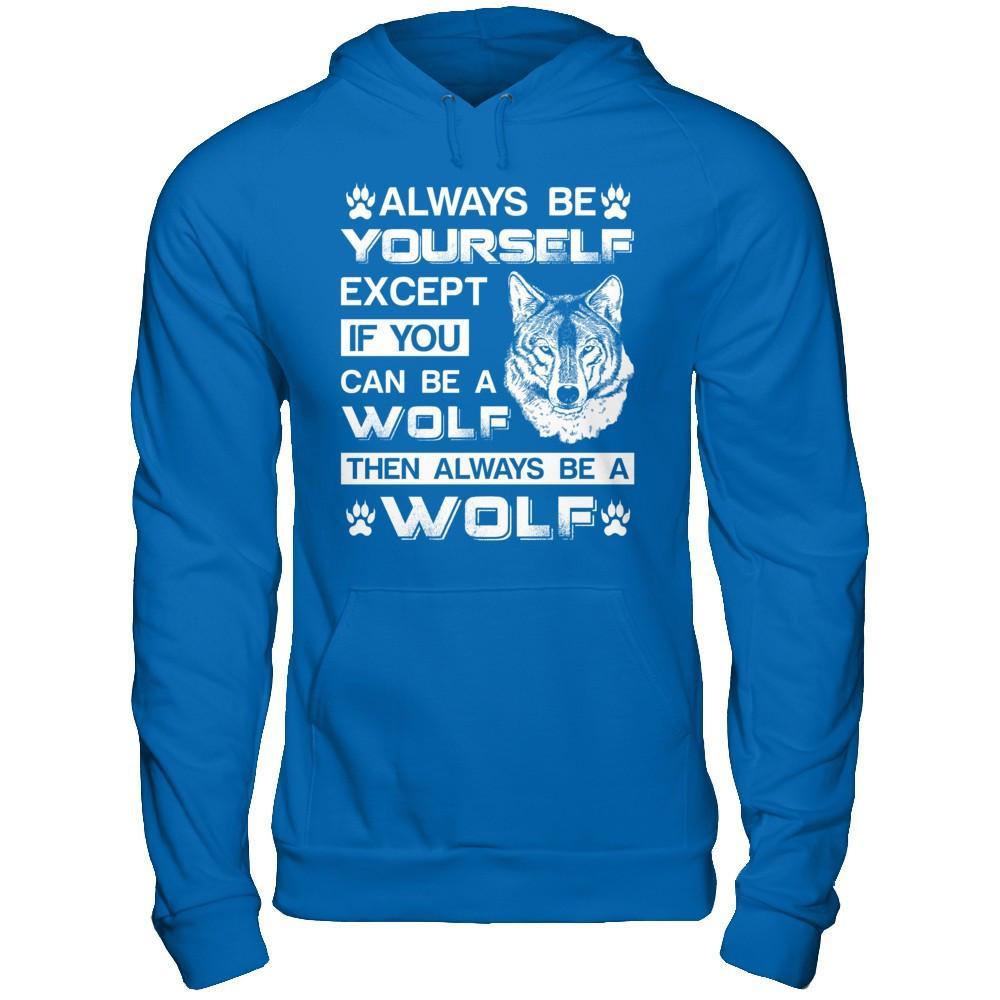 Always Be Yourself Except If You Can Be A Wolf T-Shirt & Hoodie | Teecentury.com