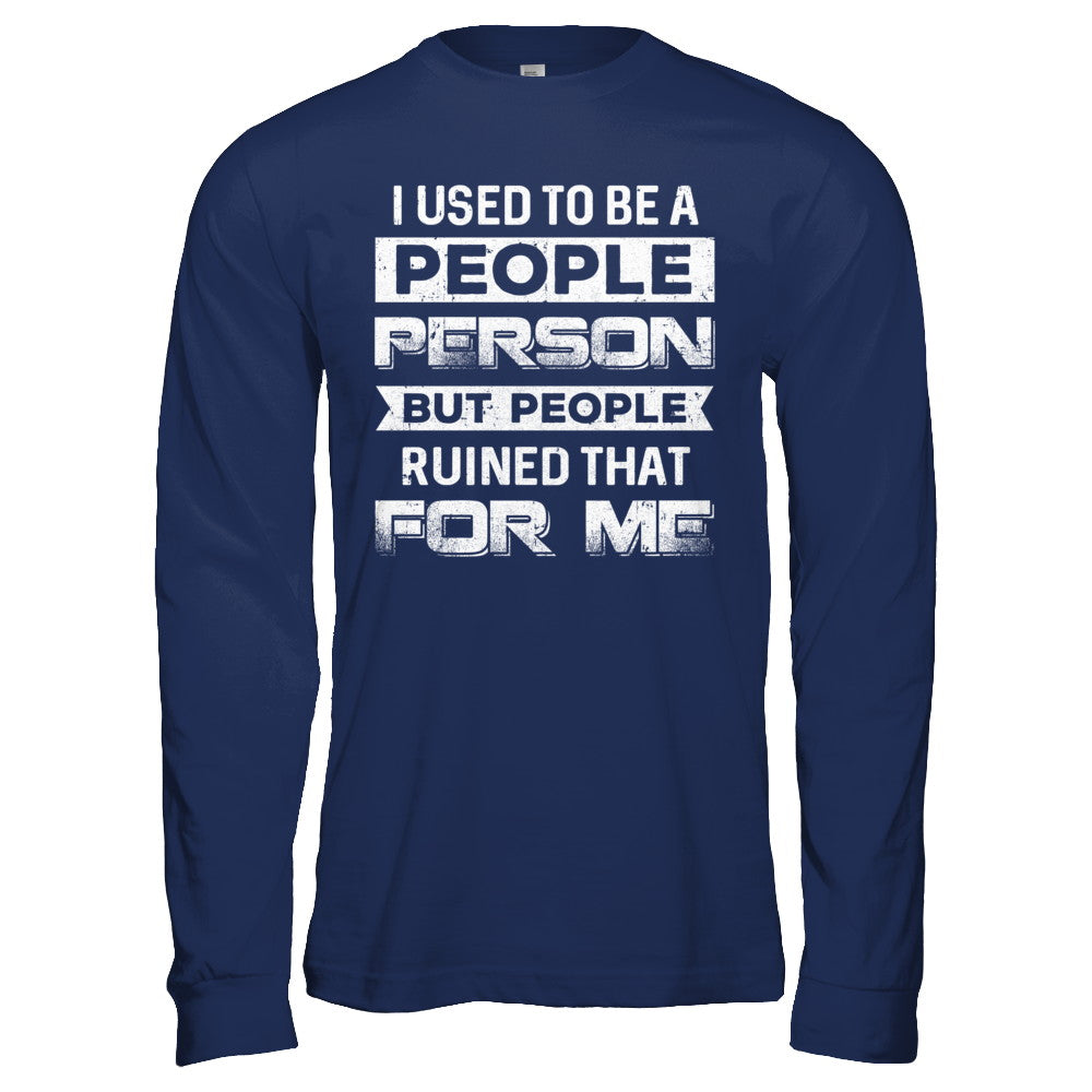 I Used To Be A People Person But People Ruined That For Me T-Shirt & Hoodie | Teecentury.com