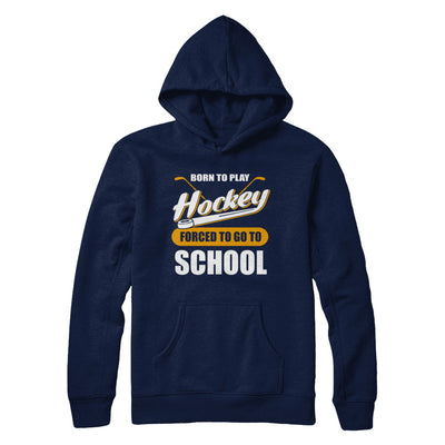 Born To Play Hockey Forced To Go To School T-Shirt & Hoodie | Teecentury.com