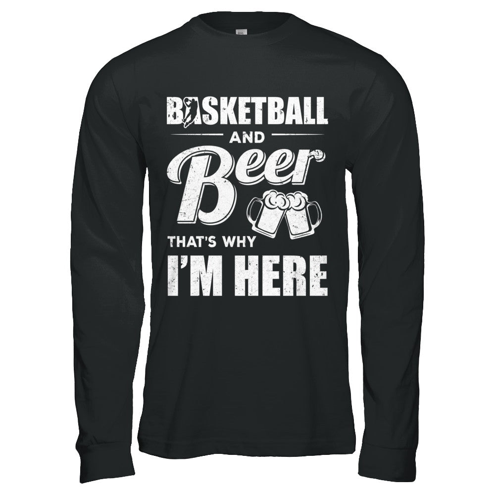 Basketball & Beer That's Why I'm Here T-Shirt & Hoodie | Teecentury.com