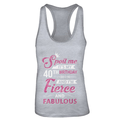 Spoil Me It's My 40Th Birthday And I'm Fierce And Fabulous T-Shirt & Tank Top | Teecentury.com