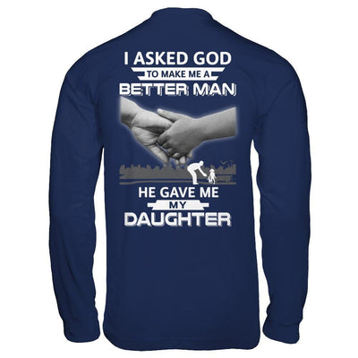 I Asked God To Make Me A Better Man He Gave Me My Daughter T-Shirt & Hoodie | Teecentury.com
