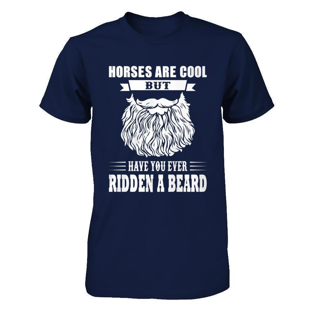 Horses Are Cool But Have You Ever Ridden A Beard T-Shirt & Hoodie | Teecentury.com