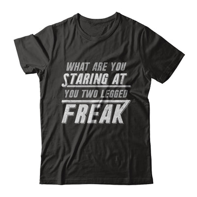 What Are You Staring At You Two Legged Freak T-Shirt & Hoodie | Teecentury.com
