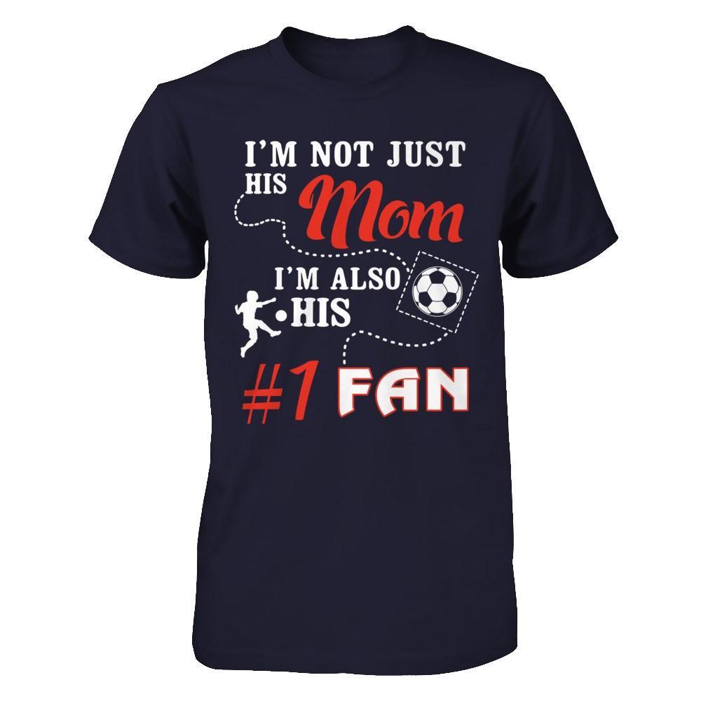 I'm Not Just His Mom I'm Also His Fan Soccer Mom T-Shirt & Hoodie | Teecentury.com