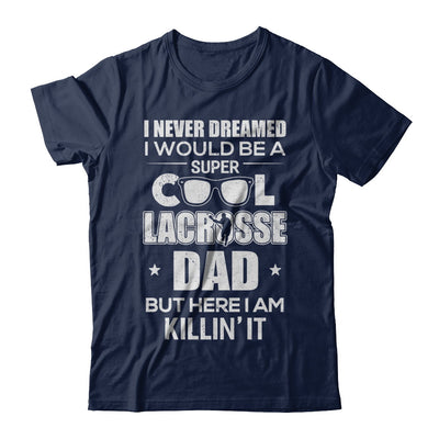 Never Dreamed I Would Be A Cool Lacrosse Dad Fathers Day T-Shirt & Hoodie | Teecentury.com