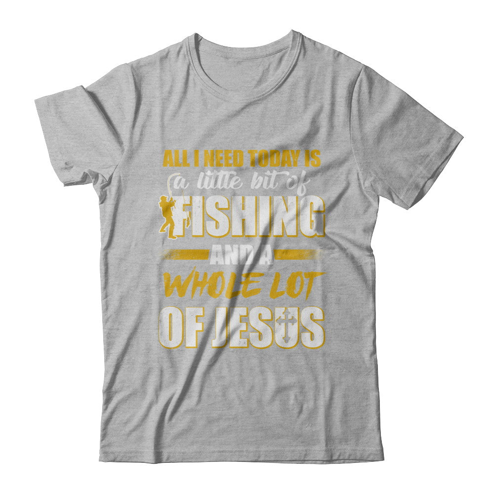 All I Need Today Is A Little Bit Of Fishing And A Whole Lot Of Jesus T-Shirt & Hoodie | Teecentury.com
