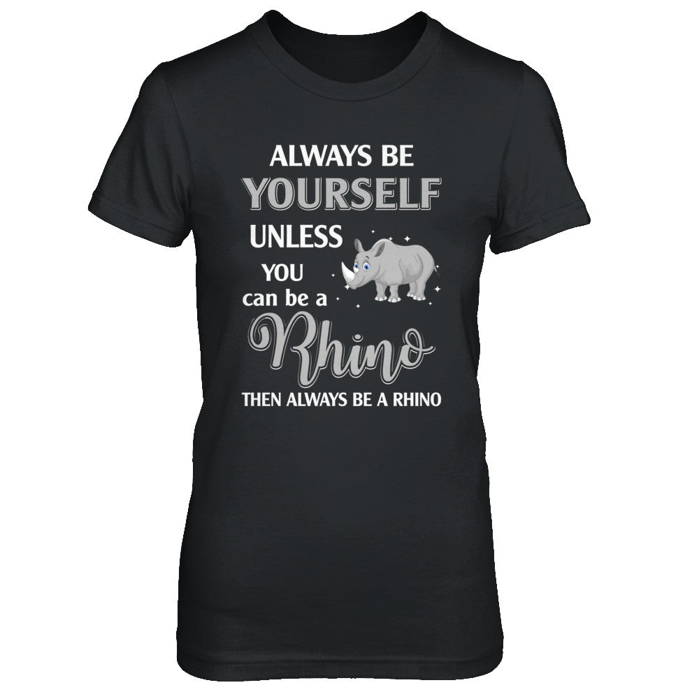 Always Be Yourself Unless You Can Be A Rhino T-Shirt & Hoodie | Teecentury.com