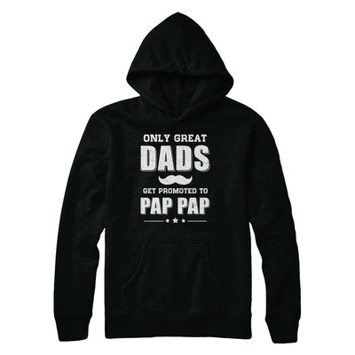 Only Great Dads Get Promoted To Pap Pap Fathers Day T-Shirt & Hoodie | Teecentury.com