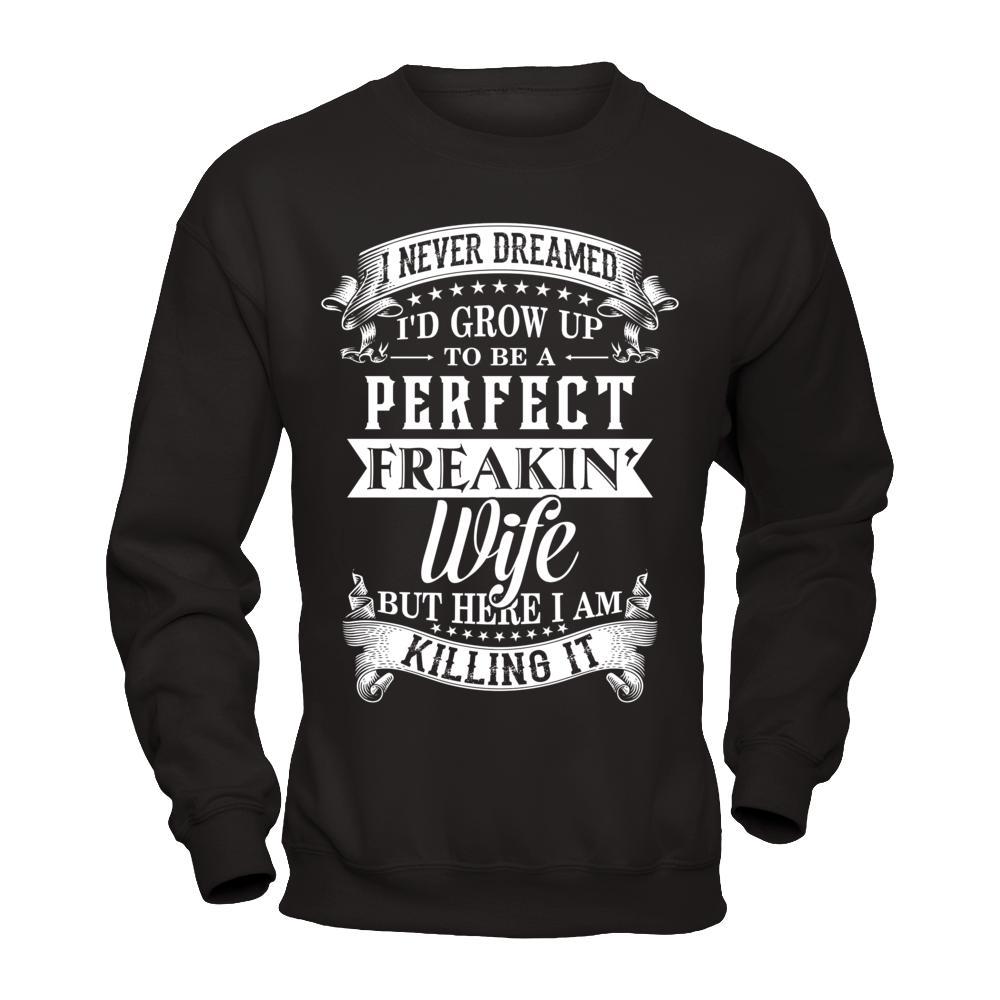 I Never Dreamed I'd Grow Up To Be A Perfect Freakin' Wife T-Shirt & Hoodie | Teecentury.com