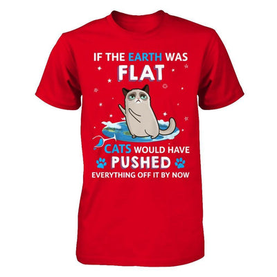 If The Earth Was Flat Cats Would Have Pushed Everything Off T-Shirt & Hoodie | Teecentury.com