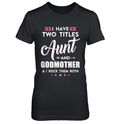 I Have Two Titles Aunt And God-Mother I Rock Them Both T-Shirt & Hoodie | Teecentury.com