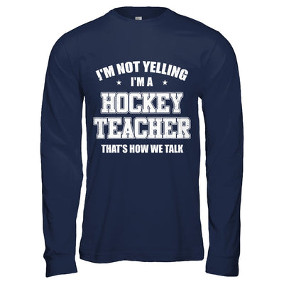 I'm Not Yelling I'm A Hockey Teacher That's How We Talk T-Shirt & Hoodie | Teecentury.com