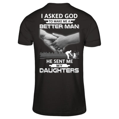 I Asked God To Make Me A Better Man He Sent Me My Daughters T-Shirt & Hoodie | Teecentury.com