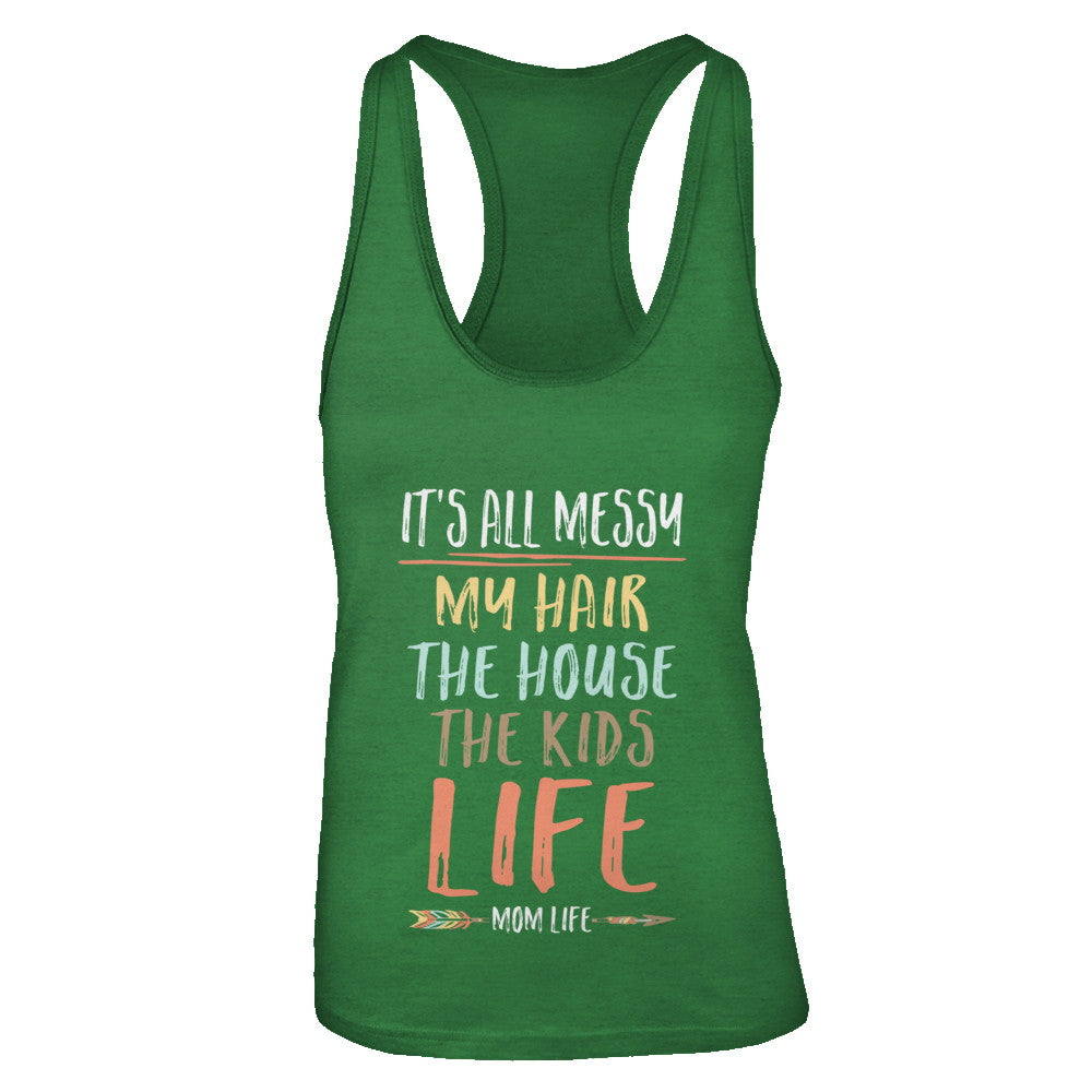 It's All Messy My Hair The House The Kids Mom Life T-Shirt & Tank Top | Teecentury.com