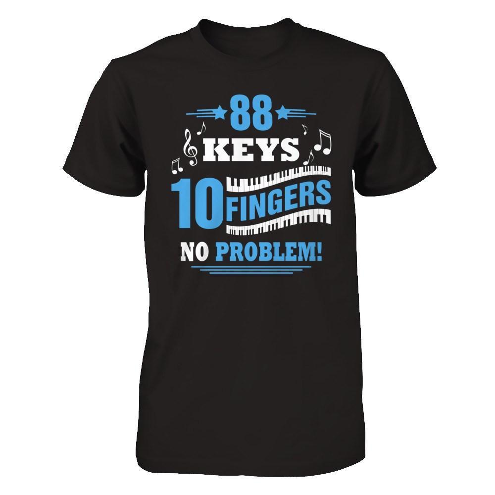 88 Keys 10 Fingers No Problem Piano T-Shirt & Hoodie | Teecentury.com