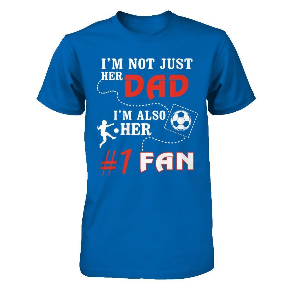 I'm Not Just Her Dad I'm Also Her Fan Soccer Dad T-Shirt & Hoodie | Teecentury.com