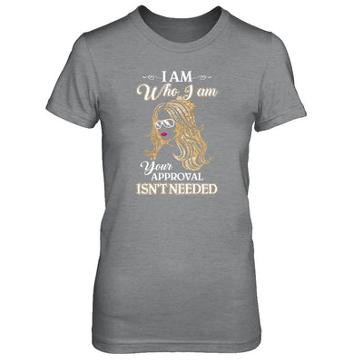 I Am Who I Am Your Approval Is Not Needed T-Shirt & Tank Top | Teecentury.com