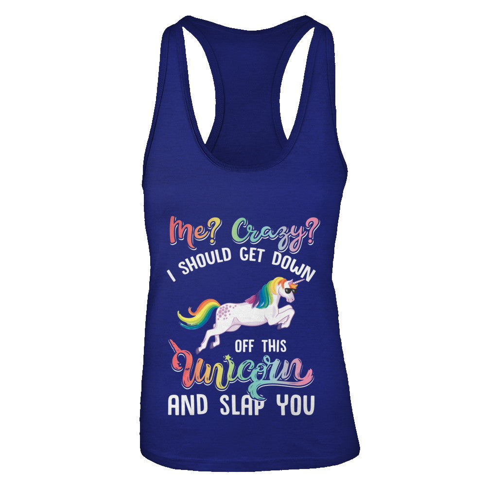 Me Crazy I Should Get Down Off This Unicorn And Slap You T-Shirt & Tank Top | Teecentury.com