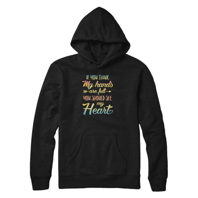 If You Think My Hands Are Full You Should See My Heart T-Shirt & Tank Top | Teecentury.com