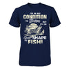 I'm In No Condition To Drive But I'm In Great Shape To Fish T-Shirt & Hoodie | Teecentury.com