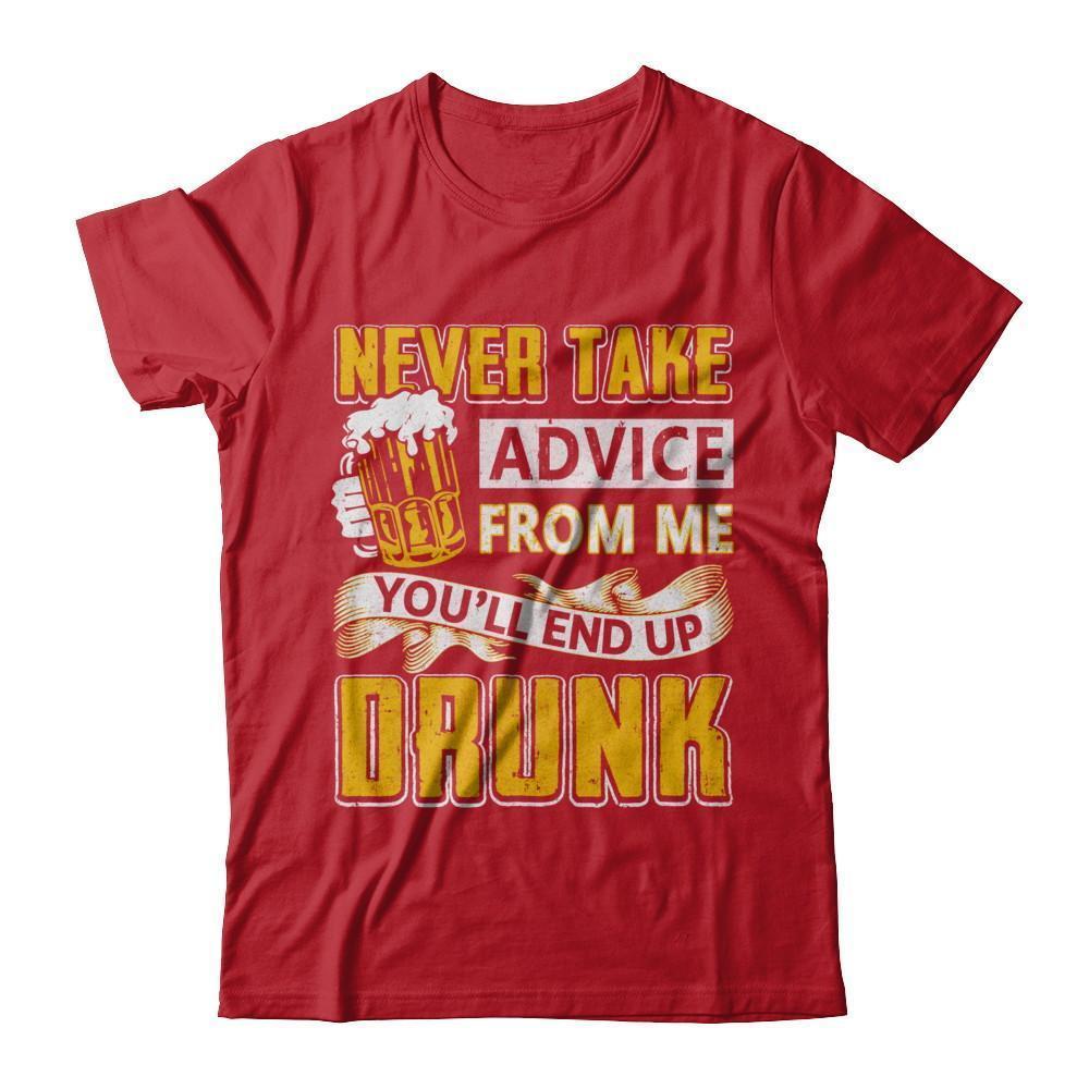 Never Take Advice From Me You'll End Up Drunk Beer T-Shirt & Hoodie | Teecentury.com
