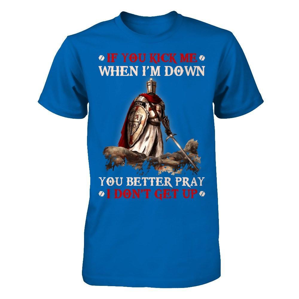 Knight Templar If You Kick Me When I'm Down You Better Pray I Don't Get Up T-Shirt & Hoodie | Teecentury.com