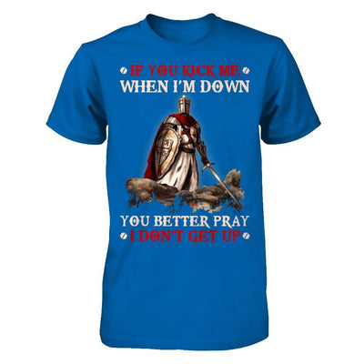 Knight Templar If You Kick Me When I'm Down You Better Pray I Don't Get Up T-Shirt & Hoodie | Teecentury.com