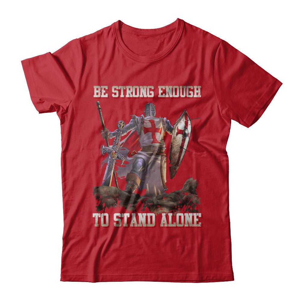 Knight Templar Be Strong Enough To Stand Alone T-Shirt & Hoodie | Teecentury.com