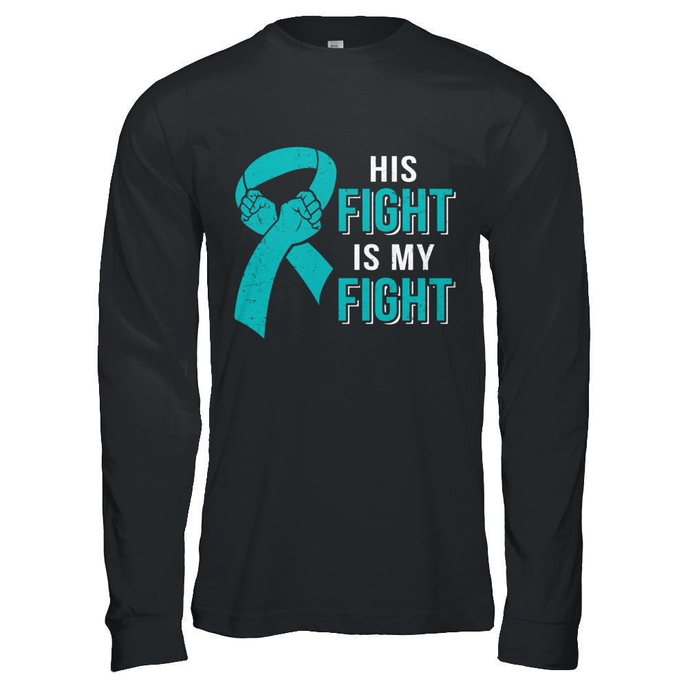 His Fight Is My Fight Teal Ovarian Cancer Awareness T-Shirt & Hoodie | Teecentury.com