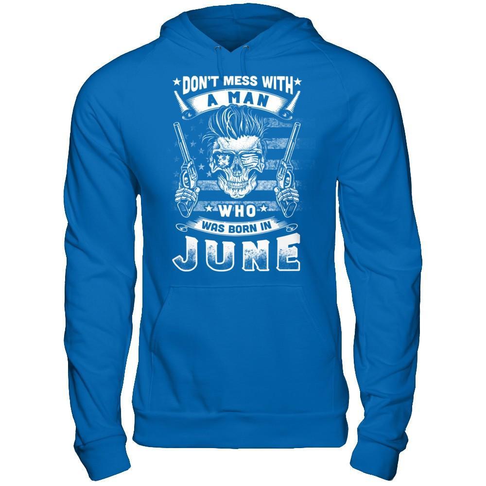 Don't Mess With A Man Who Was Born In June T-Shirt & Hoodie | Teecentury.com