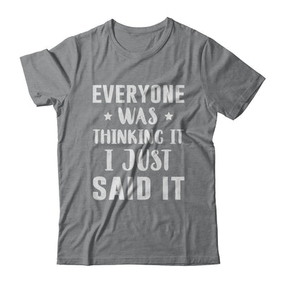 Everyone Was Thinking It I Just Said It T-Shirt & Hoodie | Teecentury.com