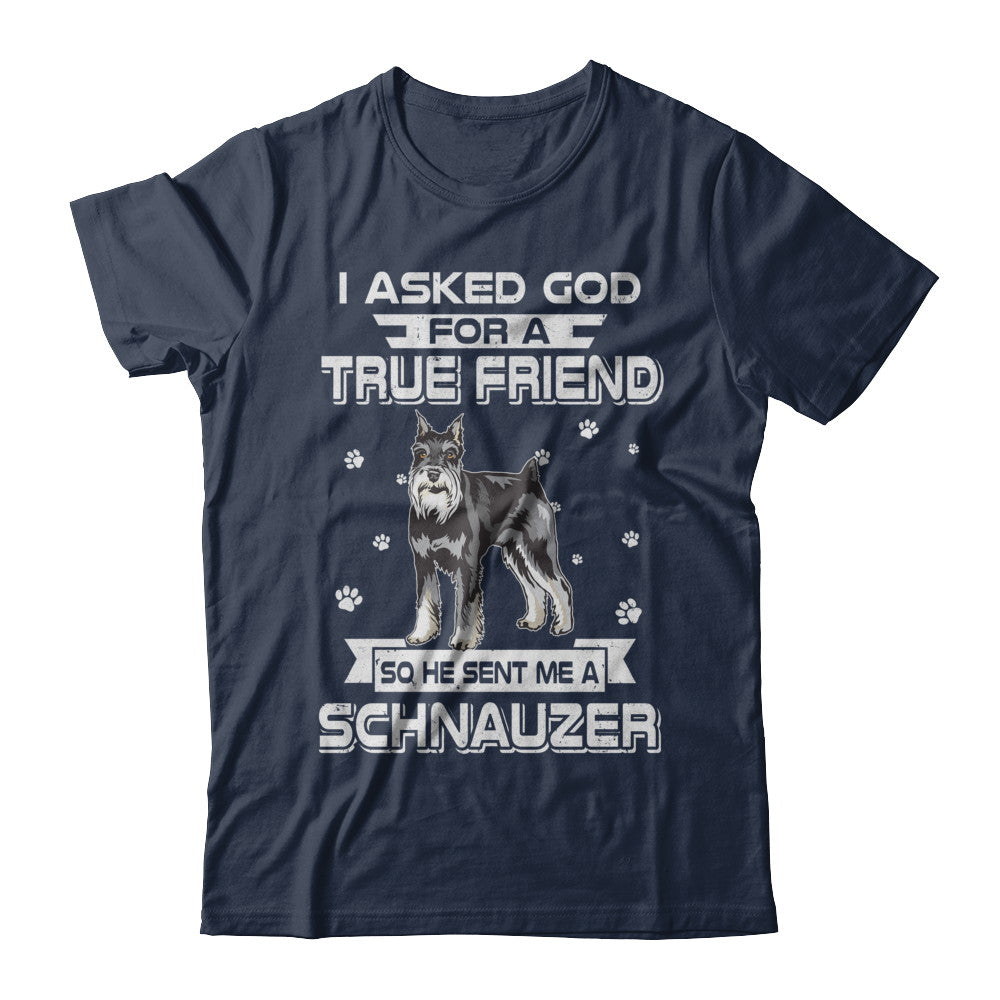 I Asked God For A True Friend So Sent Me Schnauzer Dog T-Shirt & Hoodie | Teecentury.com