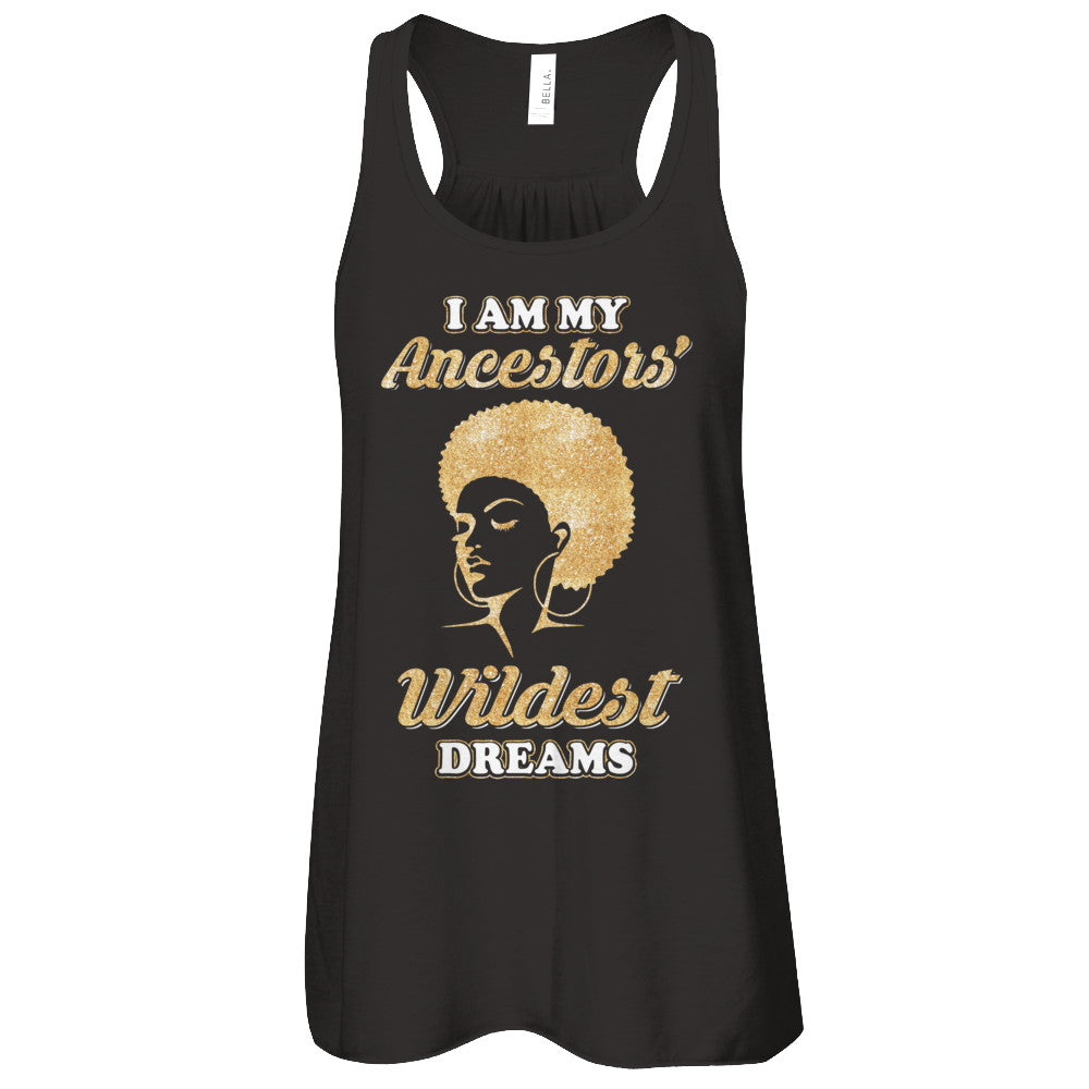 I Am My Ancestors Wildest Dreams T-Shirt & Tank Top | Teecentury.com