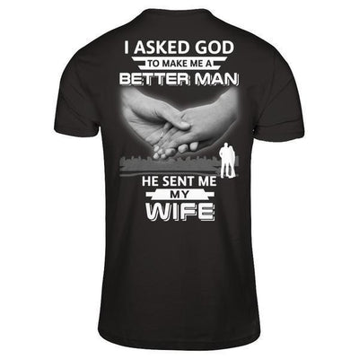 I Asked God To Make Me A Better Man He Sent Me My Wife T-Shirt & Hoodie | Teecentury.com