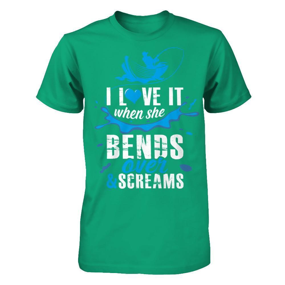 I Love It When She Bends Over And Screams Fishing T-Shirt & Hoodie | Teecentury.com