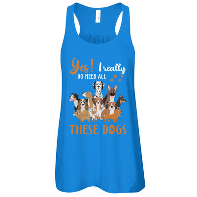 Yes I Really Do Need All These Dogs T-Shirt & Tank Top | Teecentury.com