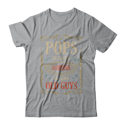 Pops Because Grandfather Is For Old Guys Fathers Day Gift T-Shirt & Hoodie | Teecentury.com